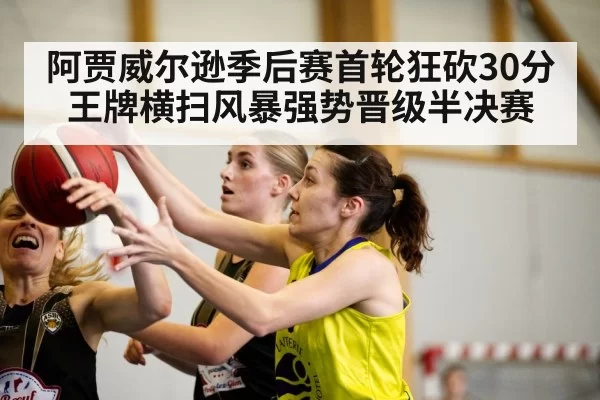 阿贾威尔逊季后赛首轮狂砍30分 王牌横扫风暴强势晋级半决赛