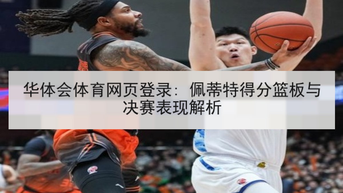 华体会体育网页登录: 佩蒂特得分篮板与决赛表现解析