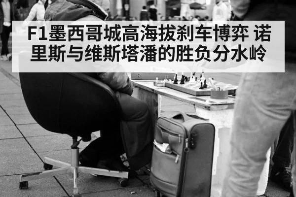 F1墨西哥城高海拔刹车博弈 诺里斯与维斯塔潘的胜负分水岭